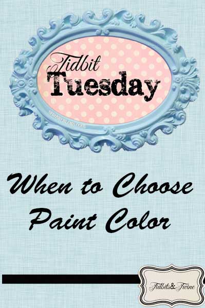 Tidbit Tuesday: When to Pick Your Paint Color