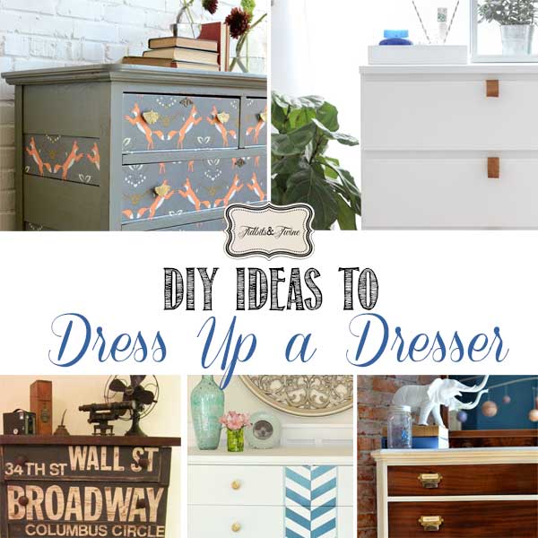 DIY Ideas to Dress Up a Dresser {from Ordinary to Extraordinary}