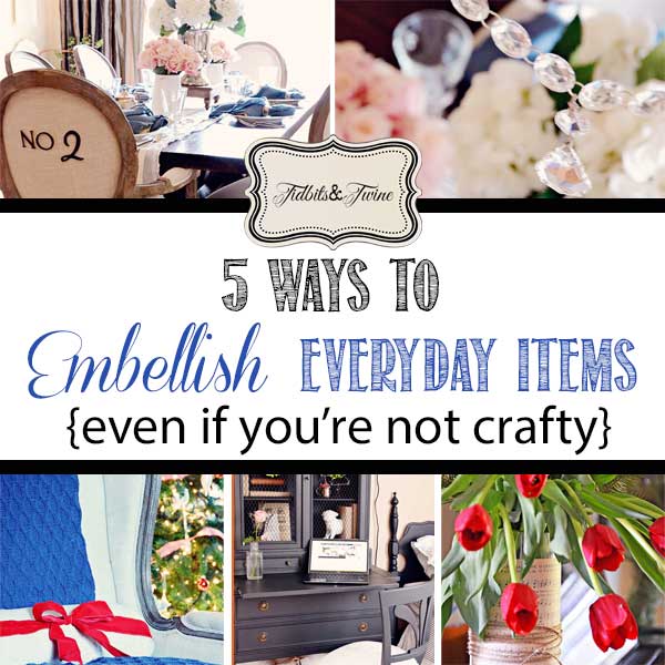 TIDBITS&TWINE - 5 Ways to Embellish Everyday Items